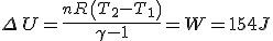 \Delta\,U={\frac {{\it nR}\, \left( T_{{2}}-T_{{1}} \right) }{\gamma-1
 \\ }}= W = 154J
